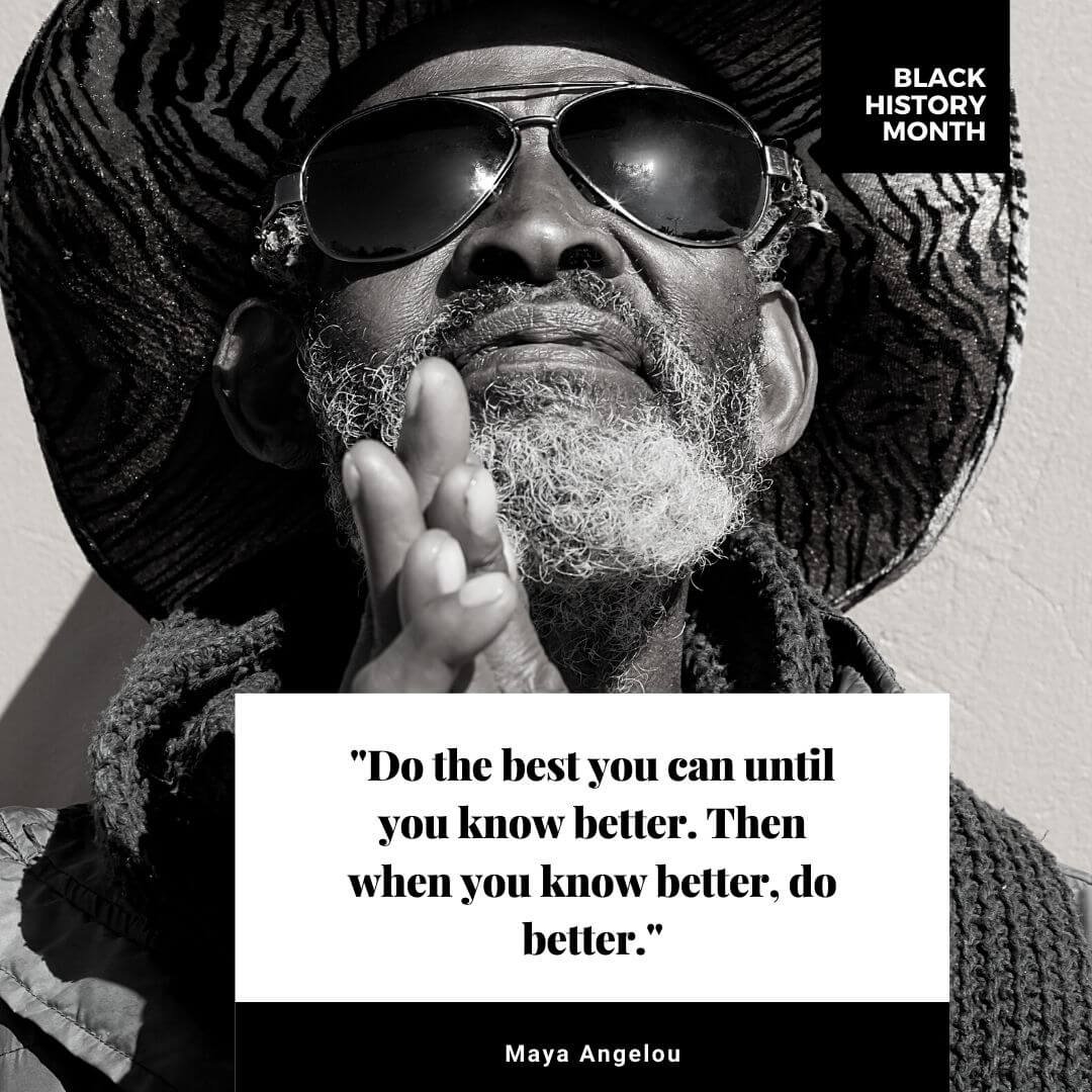 Maya Angelou Quote - Do the best you can until you know better then when you know better do better