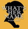 What's Her Name Podcast