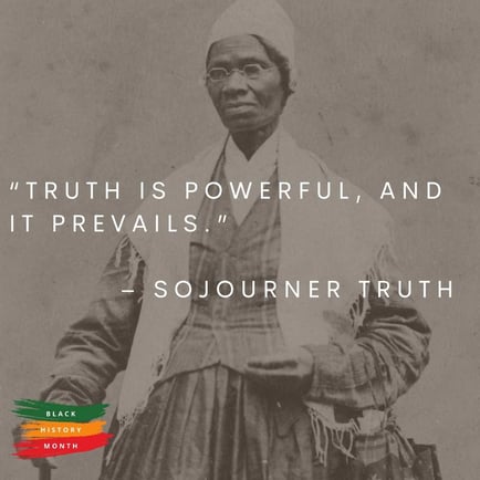 Truth is powerful, and it prevails. – Sojourner Truth