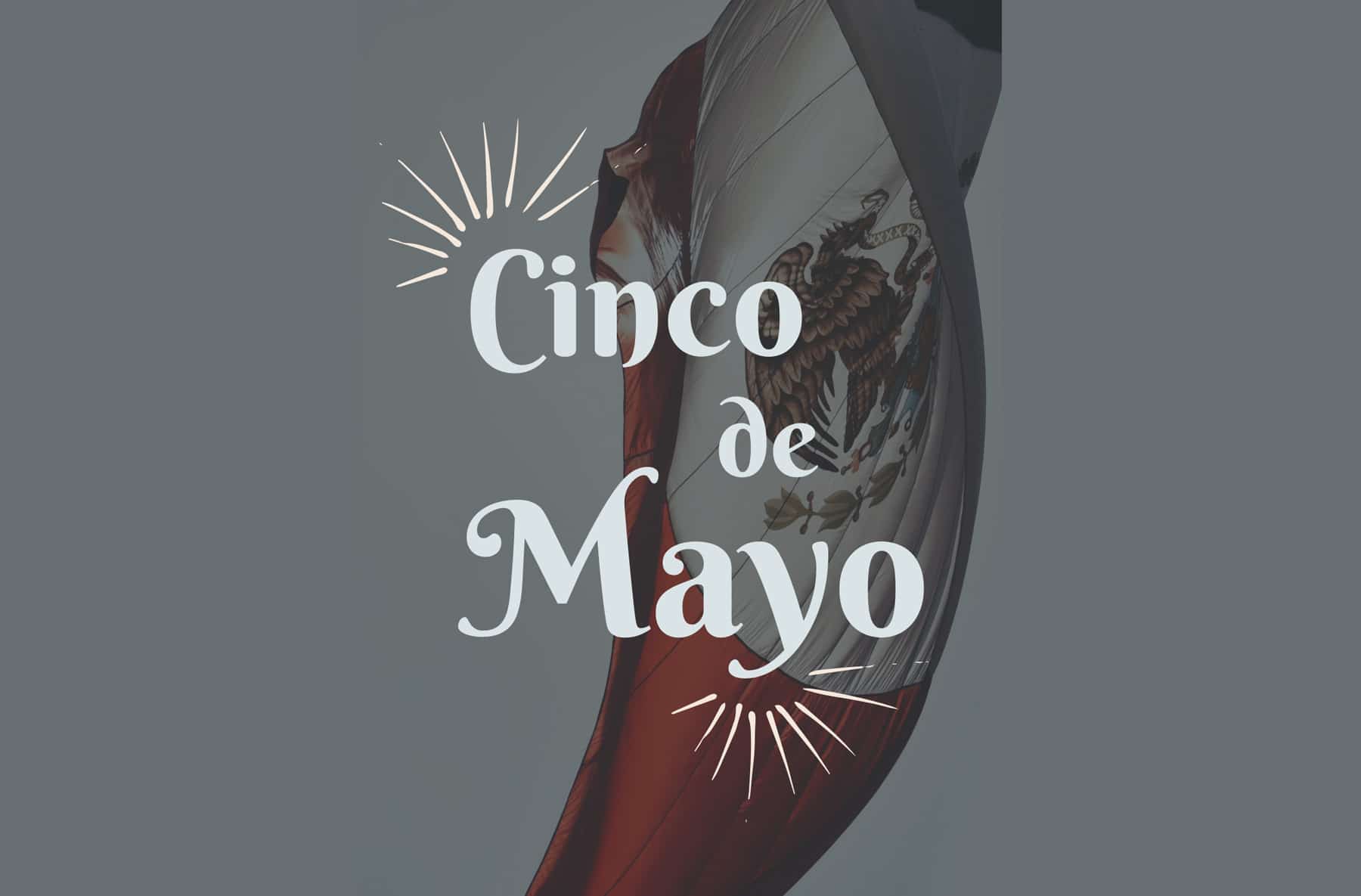 The Meaning Behind Cinco de Mayo